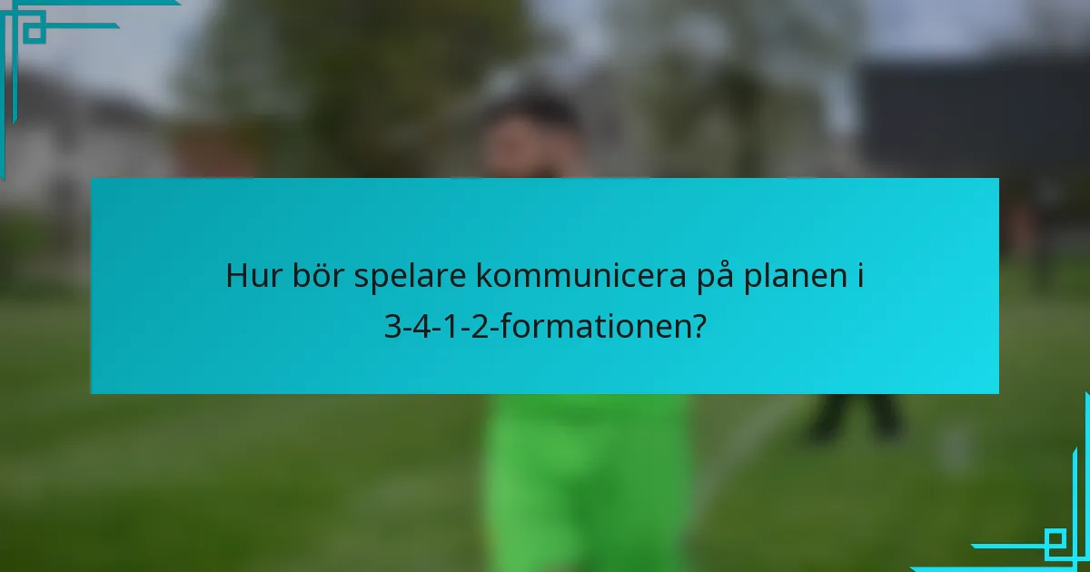 Hur bör spelare kommunicera på planen i 3-4-1-2-formationen?