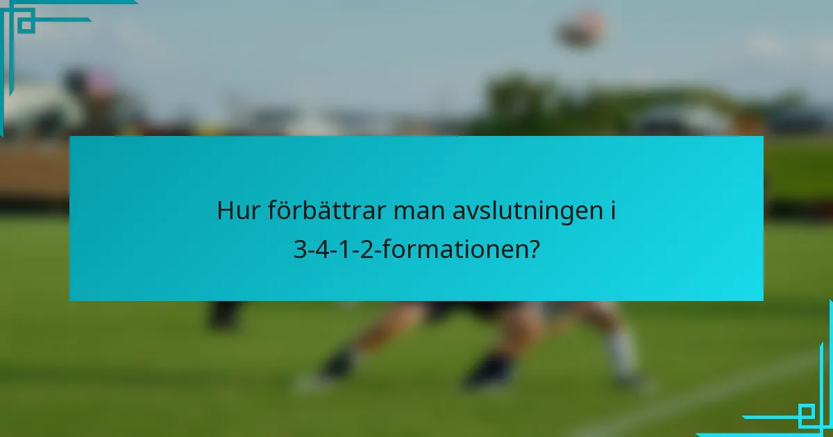 Hur förbättrar man avslutningen i 3-4-1-2-formationen?