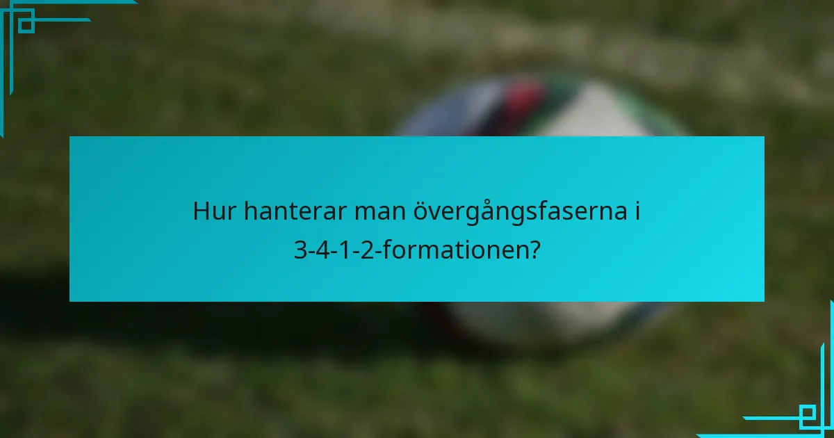 Hur hanterar man övergångsfaserna i 3-4-1-2-formationen?