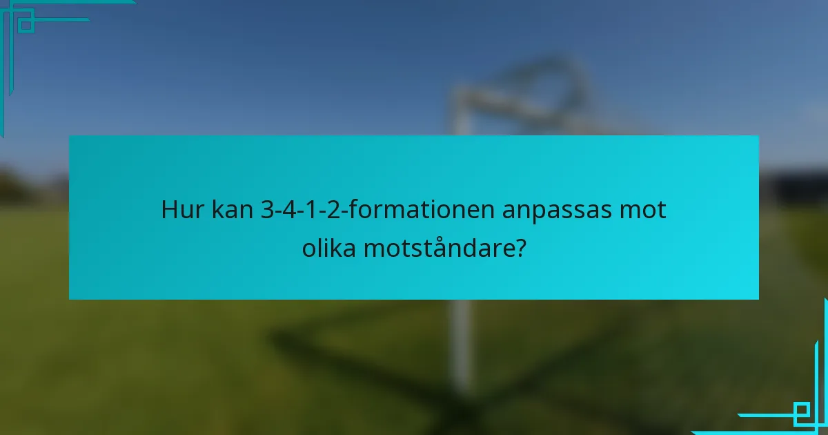 Hur kan 3-4-1-2-formationen anpassas mot olika motståndare?
