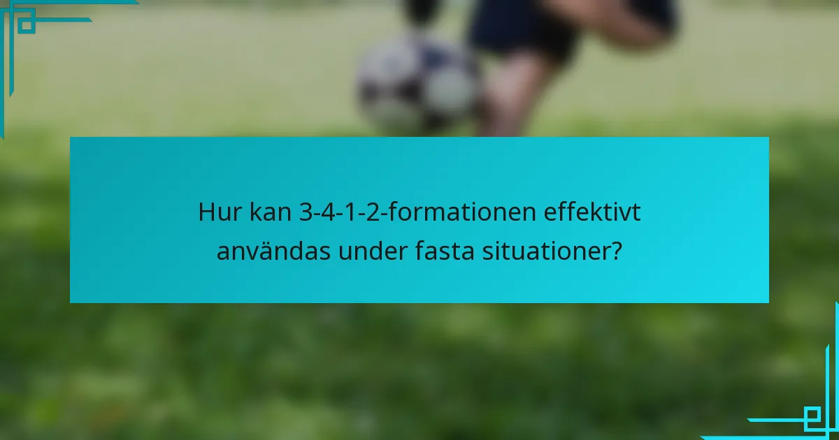 Hur kan 3-4-1-2-formationen effektivt användas under fasta situationer?