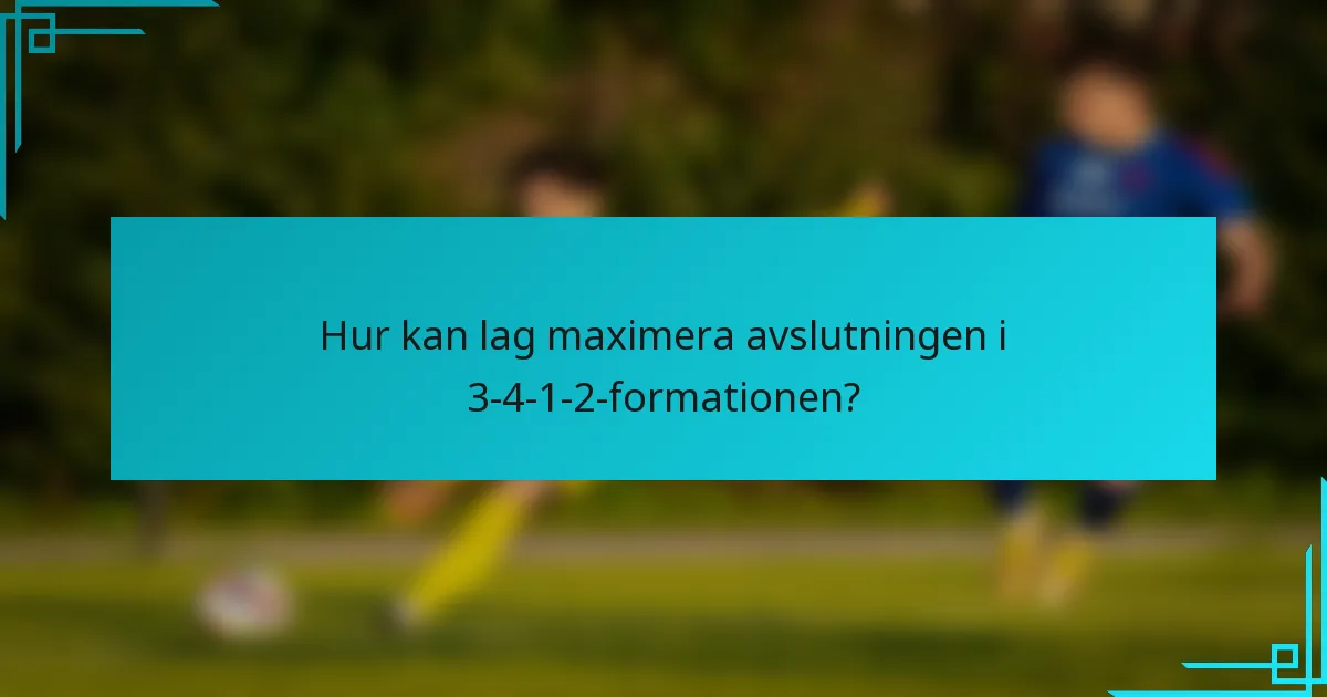 Hur kan lag maximera avslutningen i 3-4-1-2-formationen?