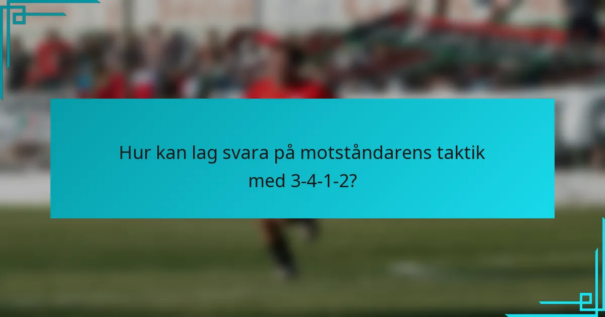 Hur kan lag svara på motståndarens taktik med 3-4-1-2?