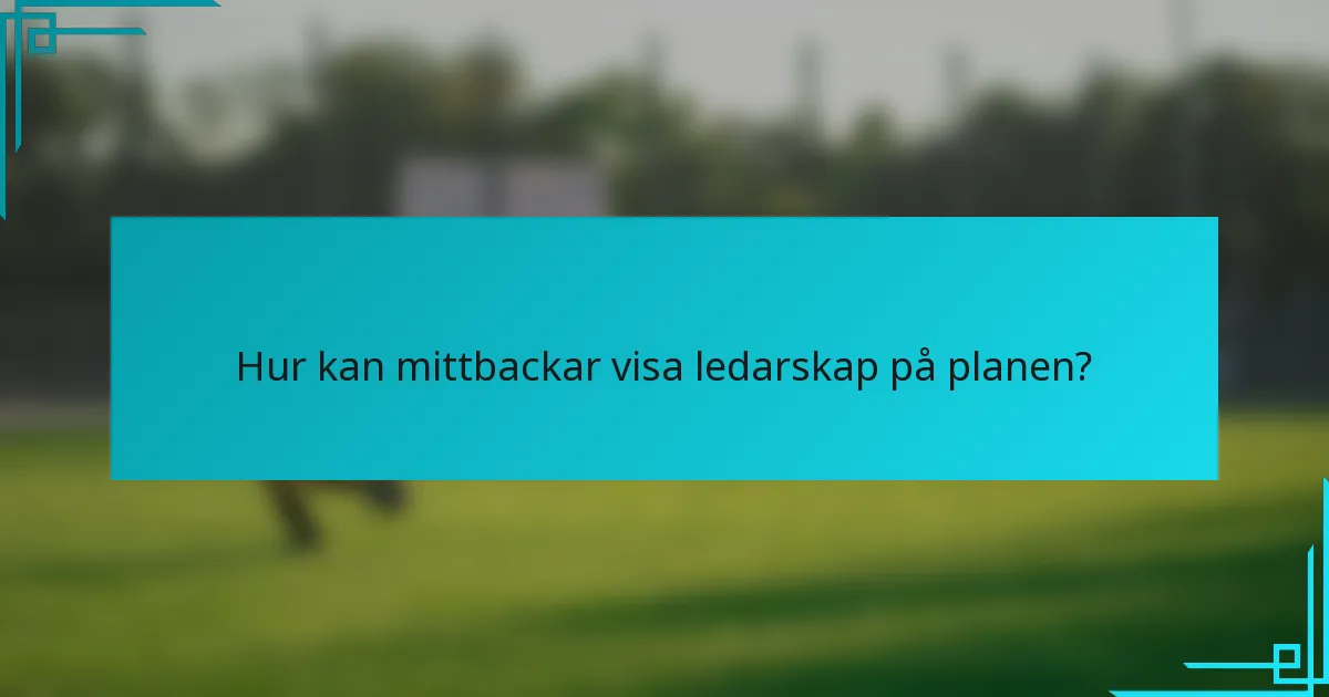 Hur kan mittbackar visa ledarskap på planen?