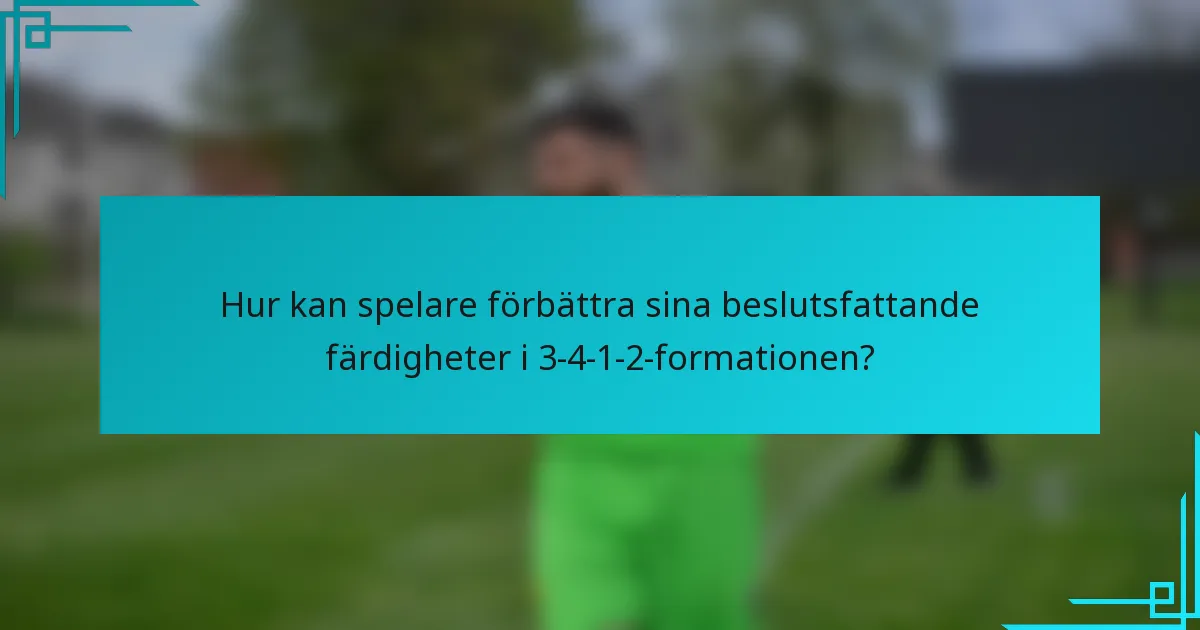 Hur kan spelare förbättra sina beslutsfattande färdigheter i 3-4-1-2-formationen?