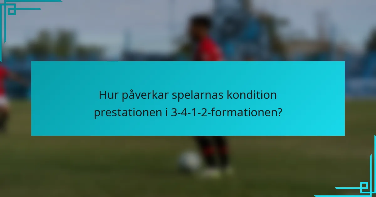 Hur påverkar spelarnas kondition prestationen i 3-4-1-2-formationen?