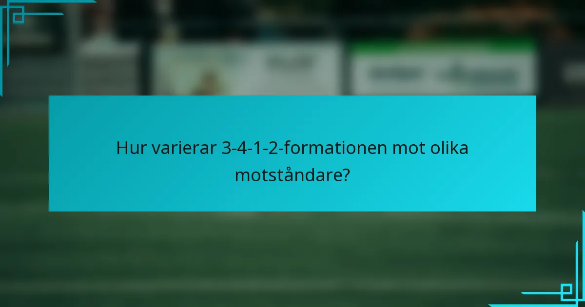Hur varierar 3-4-1-2-formationen mot olika motståndare?
