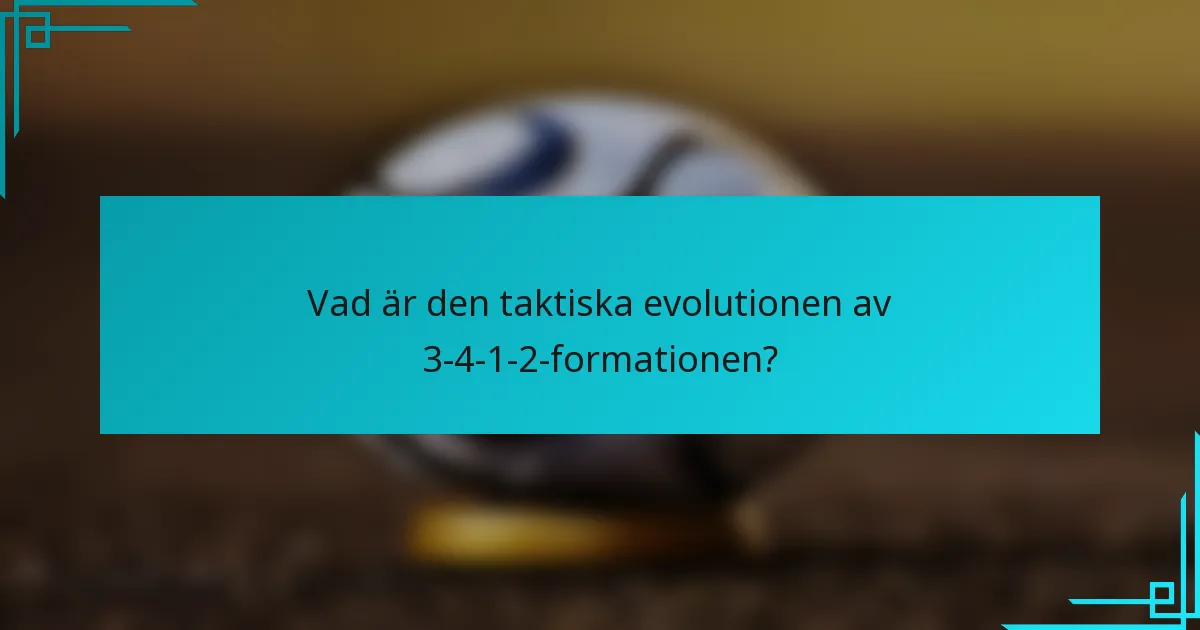 Vad är den taktiska evolutionen av 3-4-1-2-formationen?