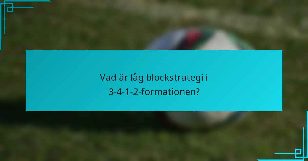 Vad är låg blockstrategi i 3-4-1-2-formationen?