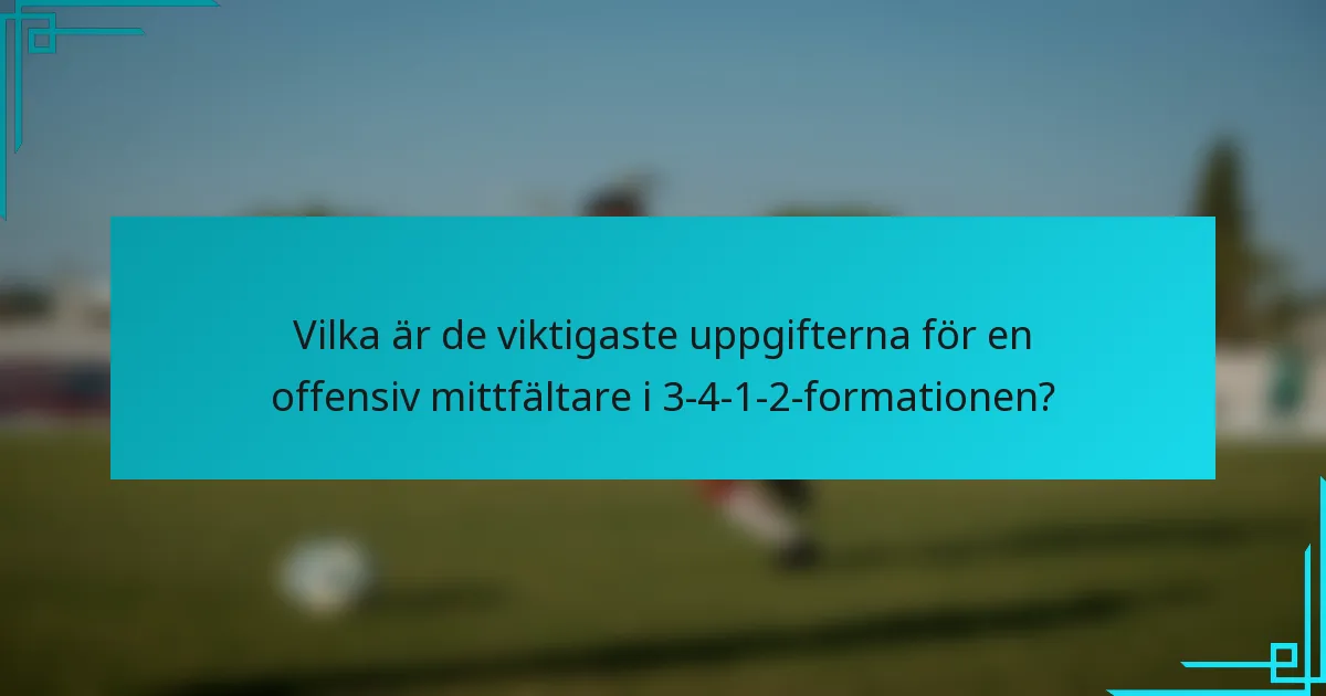 Vilka är de viktigaste uppgifterna för en offensiv mittfältare i 3-4-1-2-formationen?