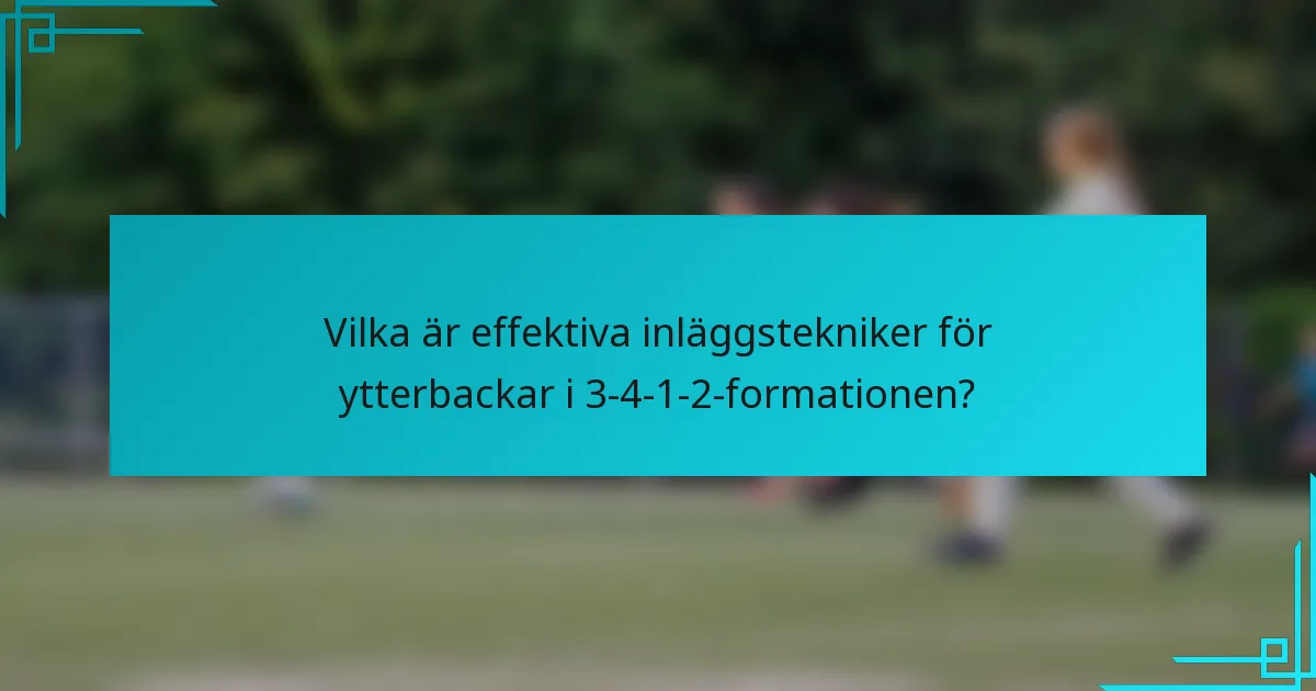 Vilka är effektiva inläggstekniker för ytterbackar i 3-4-1-2-formationen?