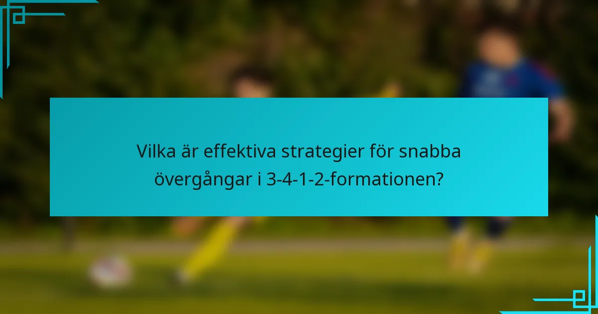 Vilka är effektiva strategier för snabba övergångar i 3-4-1-2-formationen?