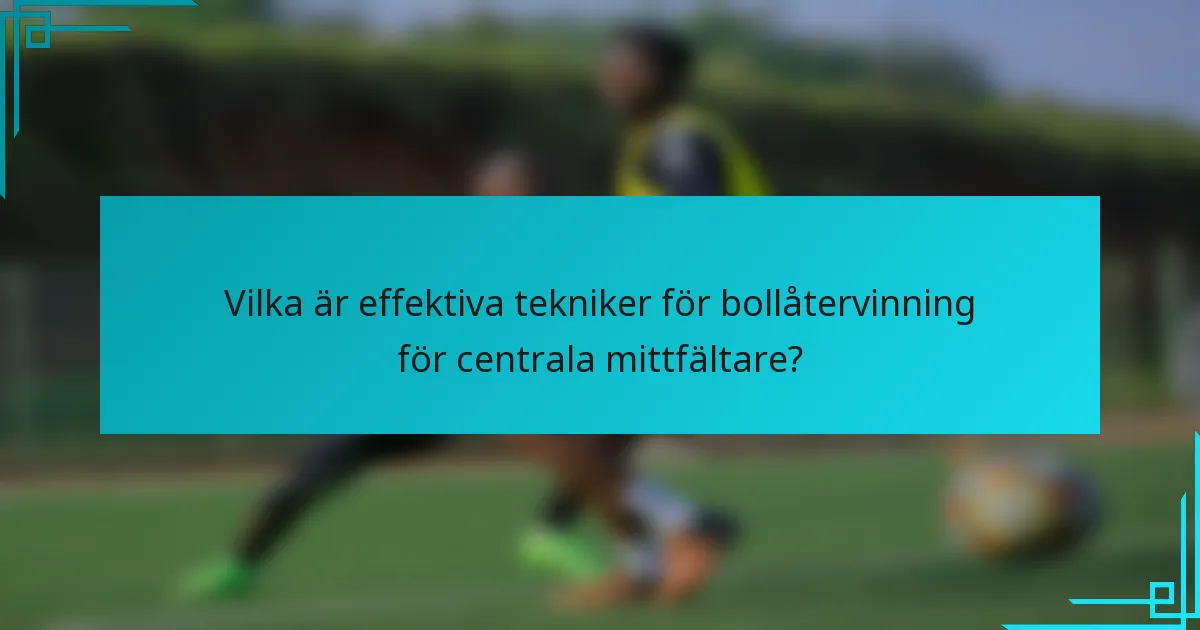 Vilka är effektiva tekniker för bollåtervinning för centrala mittfältare?