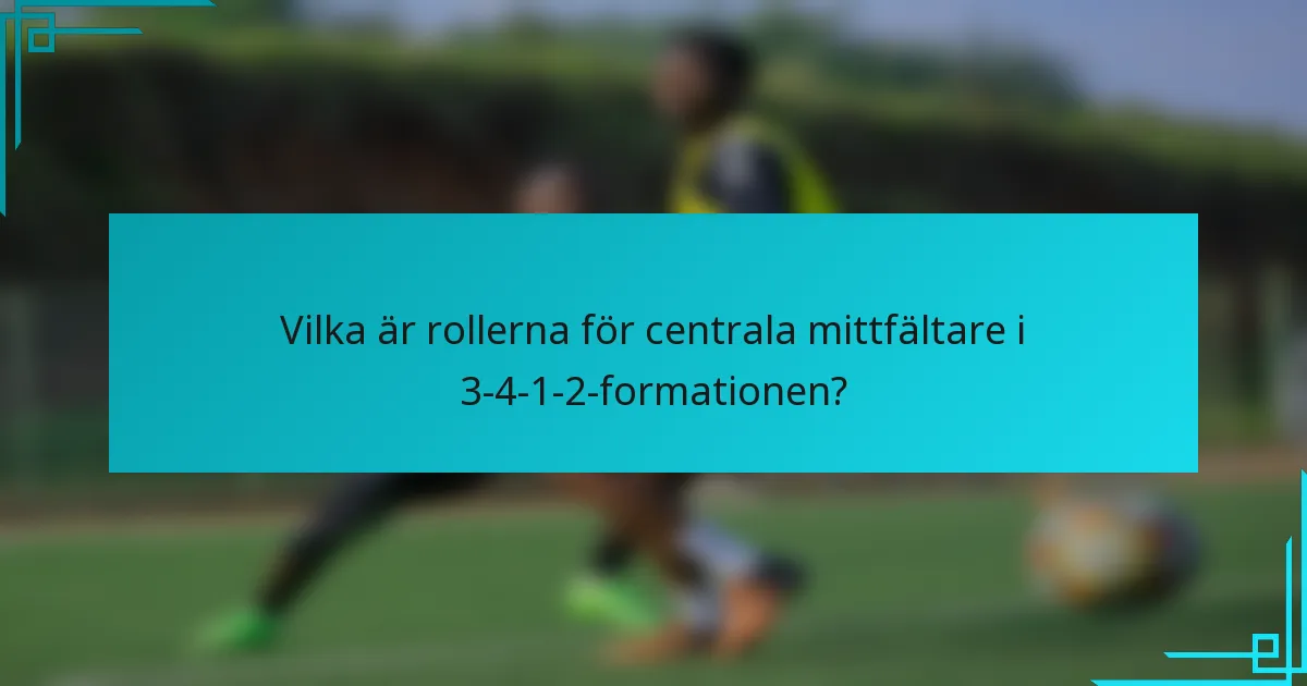 Vilka är rollerna för centrala mittfältare i 3-4-1-2-formationen?