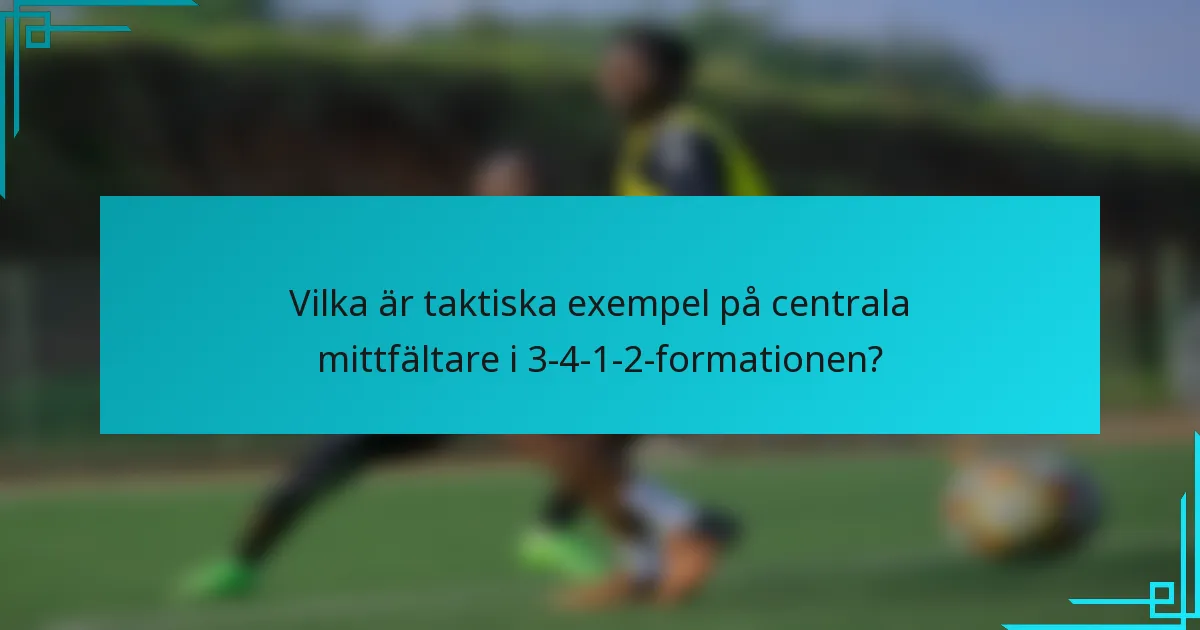 Vilka är taktiska exempel på centrala mittfältare i 3-4-1-2-formationen?