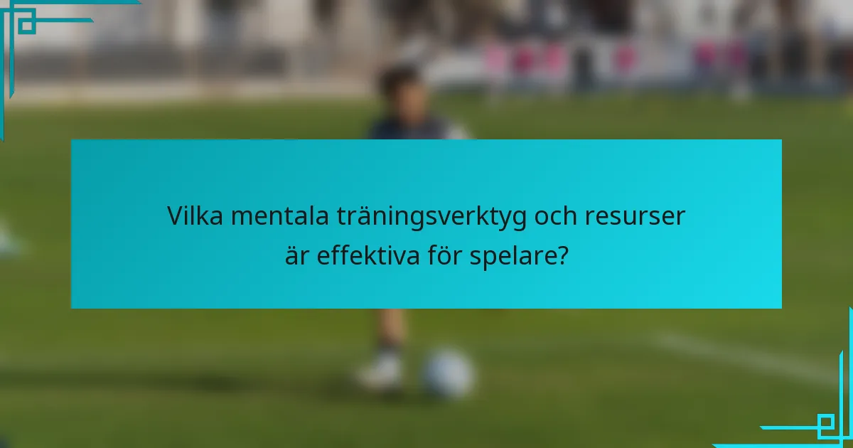 Vilka mentala träningsverktyg och resurser är effektiva för spelare?