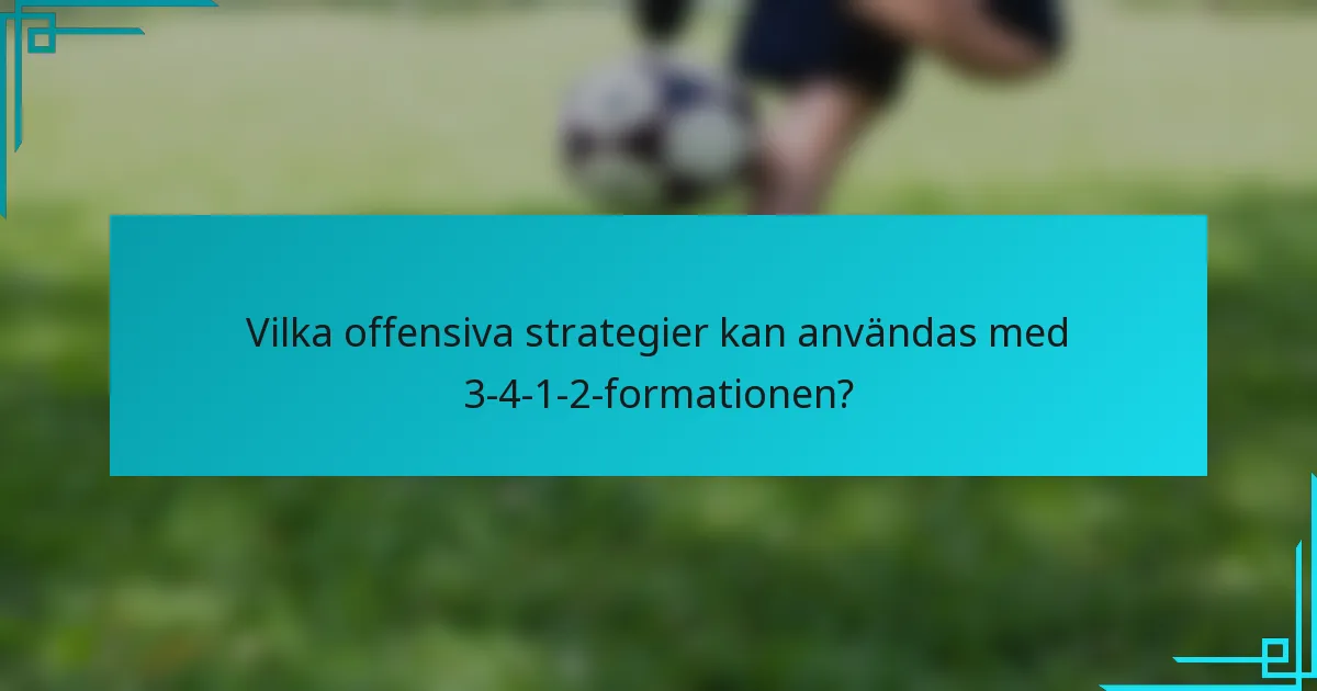 Vilka offensiva strategier kan användas med 3-4-1-2-formationen?