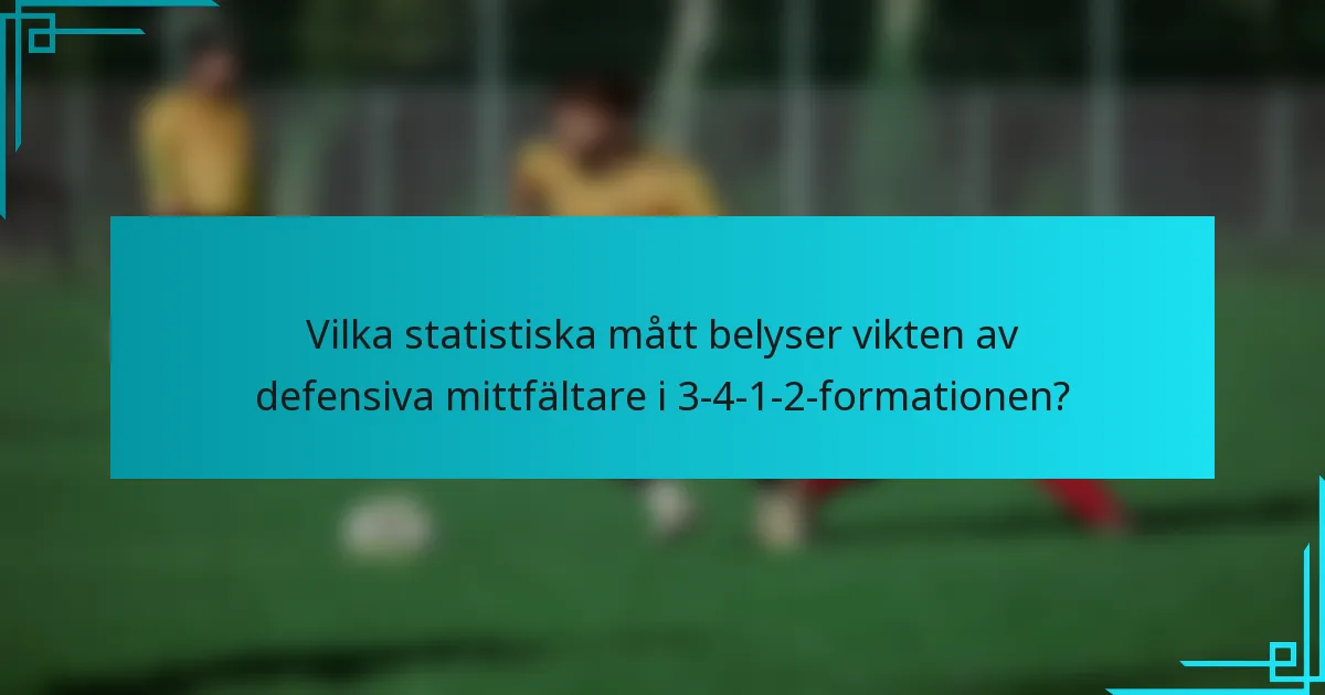 Vilka statistiska mått belyser vikten av defensiva mittfältare i 3-4-1-2-formationen?