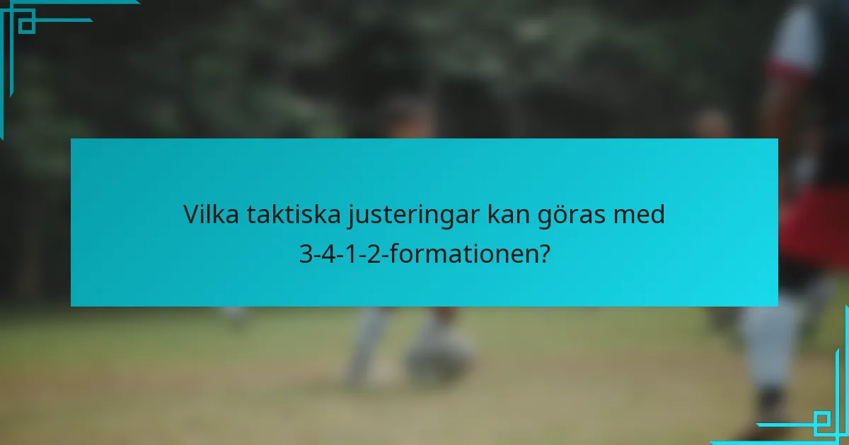 Vilka taktiska justeringar kan göras med 3-4-1-2-formationen?