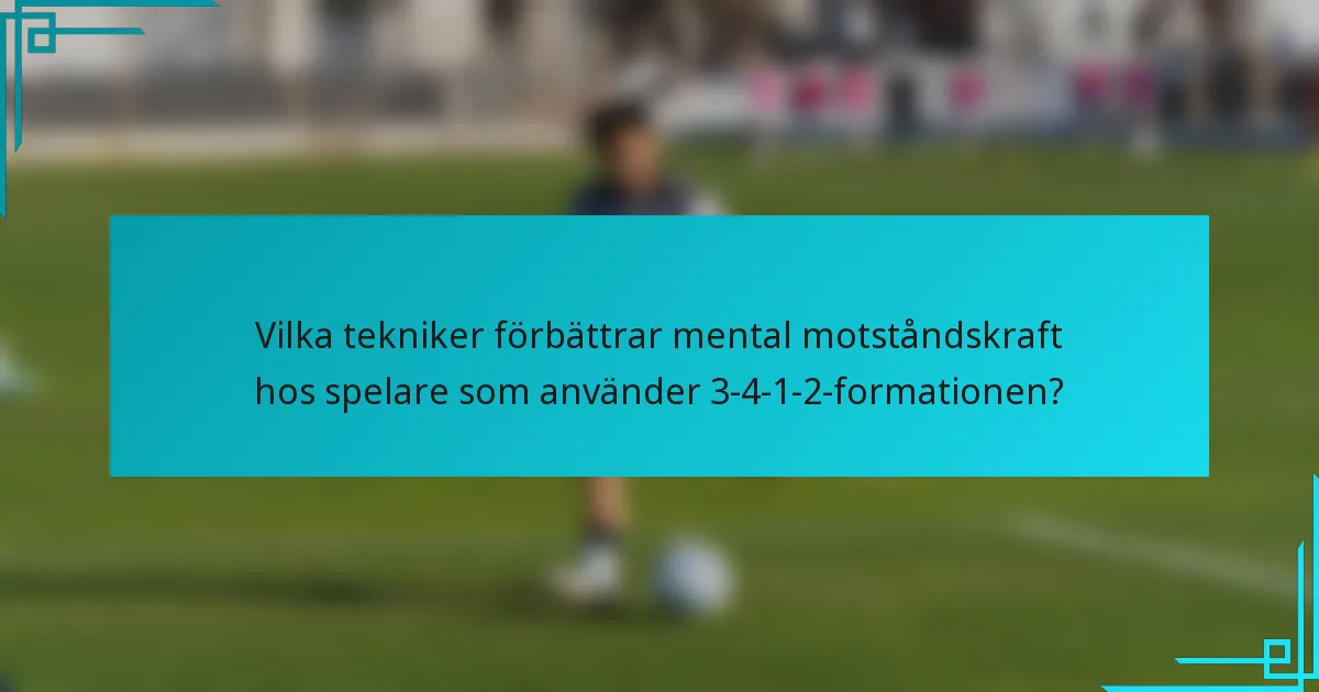 Vilka tekniker förbättrar mental motståndskraft hos spelare som använder 3-4-1-2-formationen?